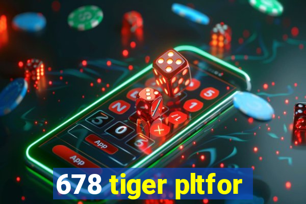 678 tiger pltfor